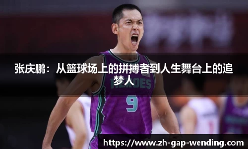 张庆鹏：从篮球场上的拼搏者到人生舞台上的追梦人