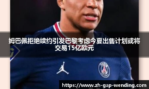 姆巴佩拒绝续约引发巴黎考虑今夏出售计划或将交易15亿欧元