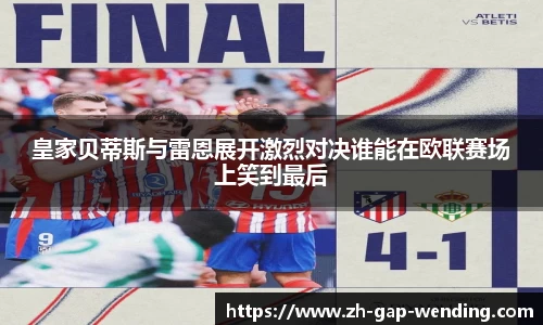 皇家贝蒂斯与雷恩展开激烈对决谁能在欧联赛场上笑到最后