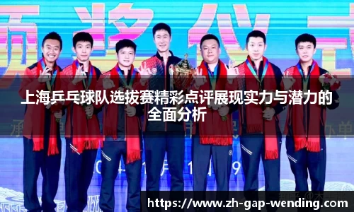 上海乒乓球队选拔赛精彩点评展现实力与潜力的全面分析