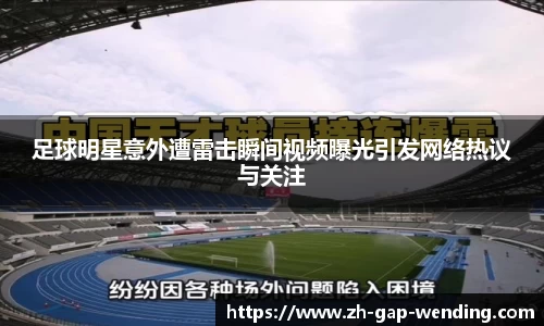 足球明星意外遭雷击瞬间视频曝光引发网络热议与关注